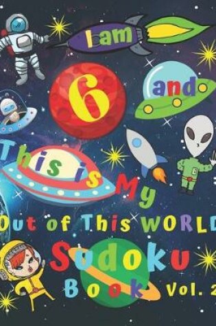 Cover of I am 6 and This is my out of This World Sudoku Book Vol.2