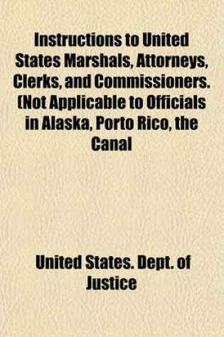 Cover of Instructions to United States Marshals, Attorneys, Clerks, and Commissioners. (Not Applicable to Officials in Alaska, Porto Rico, the Canal