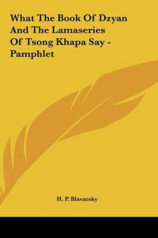 Cover of What The Book Of Dzyan And The Lamaseries Of Tsong Khapa Say - Pamphlet