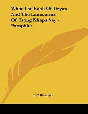 Book cover for What The Book Of Dzyan And The Lamaseries Of Tsong Khapa Say - Pamphlet