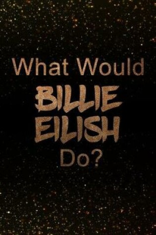 Cover of What Would Billie Eilish Do?
