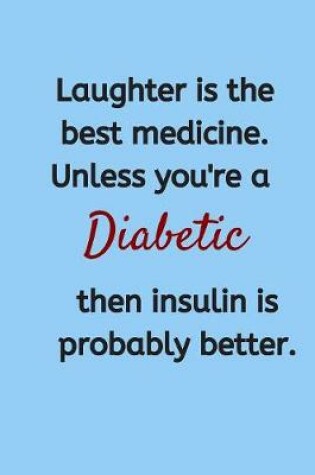 Cover of Laughter Is The Best Medicine. Unless You're a Diabetic, Then Insulin Is Probably Better