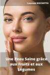Book cover for Une Peau Saine grace aux Fruits et aux Legumes