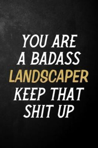 Cover of You Are A Badass Landscaper Keep That Shit Up