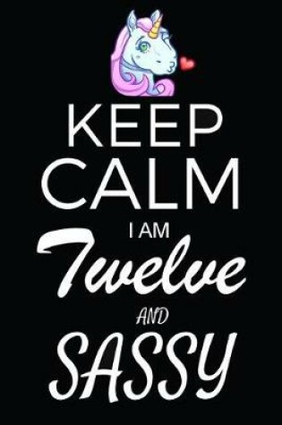 Cover of Keep Calm I Am Twelve And Sassy
