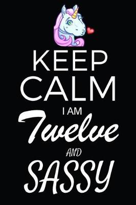 Cover of Keep Calm I Am Twelve And Sassy