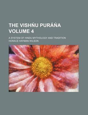 Book cover for The Vish U Pura a Volume 4; A System of Hindu Mythology and Tradition