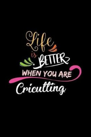 Cover of Life Is Better When You Are Cricutting