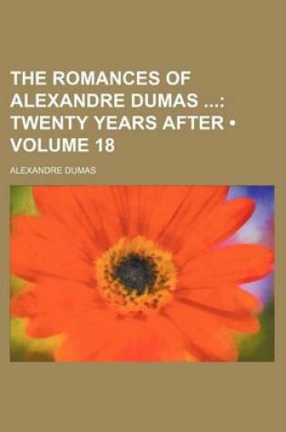 Cover of The Romances of Alexandre Dumas (Volume 18); Twenty Years After