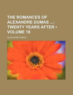 Book cover for The Romances of Alexandre Dumas (Volume 18); Twenty Years After