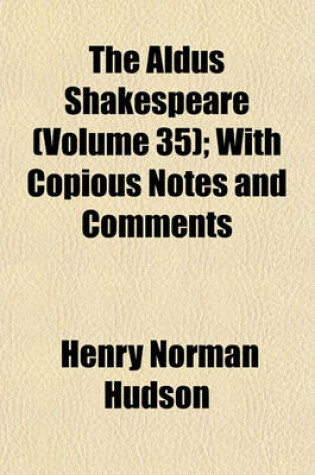 Cover of The Aldus Shakespeare (Volume 35); With Copious Notes and Comments
