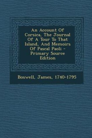 Cover of An Account of Corsica, the Journal of a Tour to That Island, and Memoirs of Pascal Paoli - Primary Source Edition