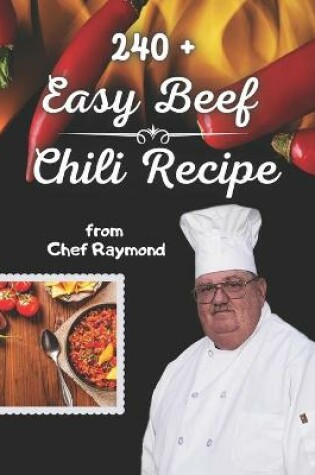 Cover of 240 + Easy Beef Chili Recipe from Chef Raymond