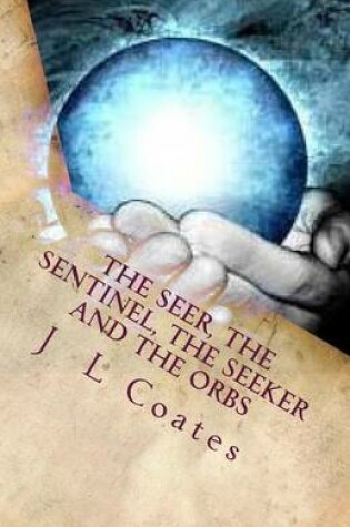 Cover of The Seer, The Sentinel, The Seeker and the Orbs