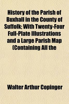 Book cover for History of the Parish of Buxhall in the County of Suffolk; With Twenty-Four Full-Plate Illustrations and a Large Parish Map (Containing All the