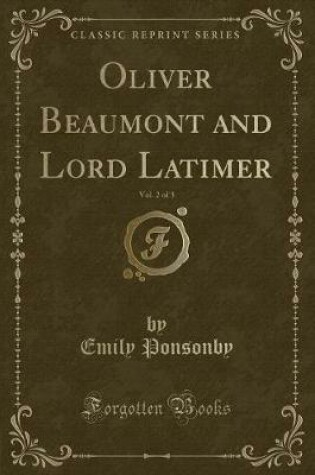 Cover of Oliver Beaumont and Lord Latimer, Vol. 2 of 3 (Classic Reprint)