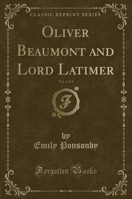 Book cover for Oliver Beaumont and Lord Latimer, Vol. 2 of 3 (Classic Reprint)
