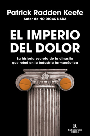 Cover of El imperio del dolor: La historia secreta de la dinastía que reinó en la industria farmacéutica / Empire of Pain
