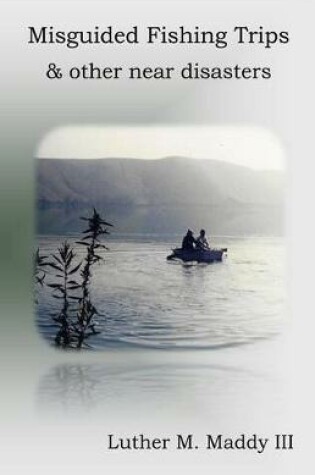 Cover of Misguided Fishing Trips and Other Near Disasters