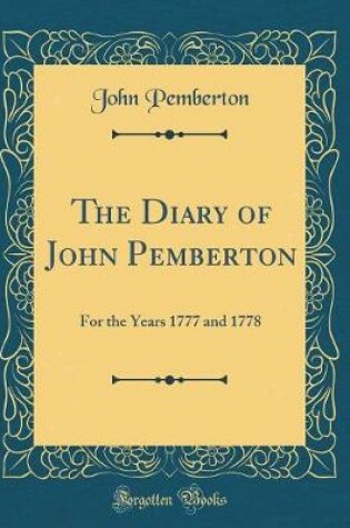 Cover of The Diary of John Pemberton: For the Years 1777 and 1778 (Classic Reprint)