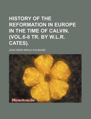 Book cover for History of the Reformation in Europe in the Time of Calvin. (Vol.6-8 Tr. by W.L.R. Cates)