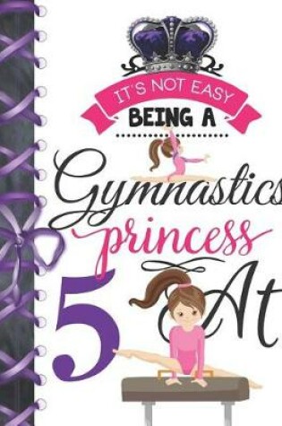 Cover of It's Not Easy Being A Gymnastics Princess At 5
