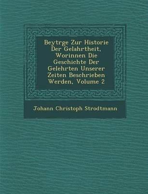 Book cover for Beytr GE Zur Historie Der Gelahrtheit, Worinnen Die Geschichte Der Gelehrten Unserer Zeiten Beschrieben Werden, Volume 2