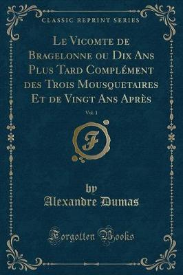 Book cover for Le Vicomte de Bragelonne Ou Dix ANS Plus Tard Complément Des Trois Mousquetaires Et de Vingt ANS Après, Vol. 1 (Classic Reprint)