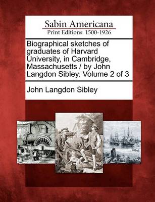 Book cover for Biographical Sketches of Graduates of Harvard University, in Cambridge, Massachusetts / By John Langdon Sibley. Volume 2 of 3