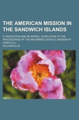 Cover of The American Mission in the Sandwich Islands; A Vindication and an Appeal, in Relation to the Proceedings of the Reformed Catholic Mission at Honolulu