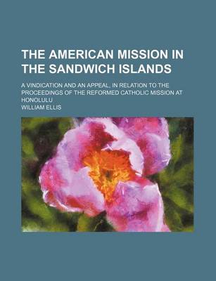 Book cover for The American Mission in the Sandwich Islands; A Vindication and an Appeal, in Relation to the Proceedings of the Reformed Catholic Mission at Honolulu