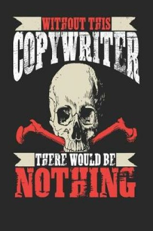 Cover of Without This Copywriter There Would Be Nothing