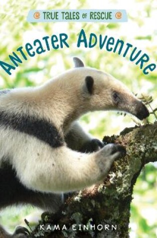 Cover of True Tales of Rescue: Anteater Adventure