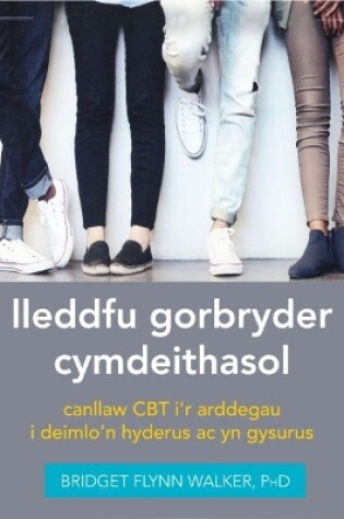 Cover of Darllen yn Well: Lleddfu Gorbryder Cymdeithasol: Canllaw CBT i’r Arddegau i Deimlo'n Hyderus ac yn Gysurus