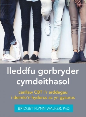 Book cover for Darllen yn Well: Lleddfu Gorbryder Cymdeithasol: Canllaw CBT i’r Arddegau i Deimlo'n Hyderus ac yn Gysurus