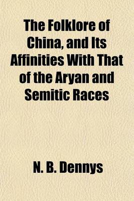 Book cover for The Folklore of China, and Its Affinities with That of the Aryan and Semitic Races