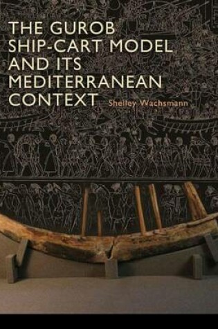 Cover of Gurob Ship-Cart Model and Its Mediterranean Context, The: An Archaeological Find and Its Mediterranean Context