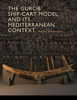 Cover of Gurob Ship-Cart Model and Its Mediterranean Context, The: An Archaeological Find and Its Mediterranean Context