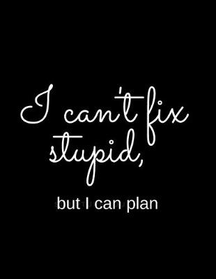 Cover of I Can't Fix Stupid But I Can Plan