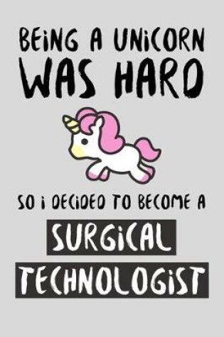 Cover of Being A Unicorn Was Hard So I Decided To Become A Surgical Technologist