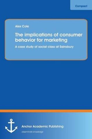 Cover of The implications of consumer behavior for marketing A case study of social class at Sainsbury