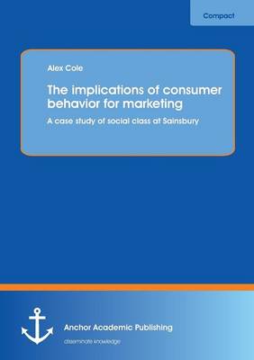 Book cover for The implications of consumer behavior for marketing A case study of social class at Sainsbury