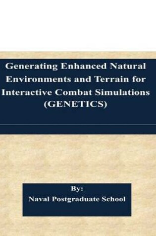 Cover of Generating Enhanced Natural Environments and Terrain for Interactive Combat Simulations (GENETICS)