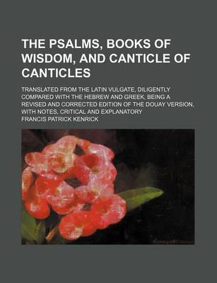 Book cover for The Psalms, Books of Wisdom, and Canticle of Canticles; Translated from the Latin Vulgate, Diligently Compared with the Hebrew and Greek, Being a Revised and Corrected Edition of the Douay Version, with Notes, Critical and Explanatory