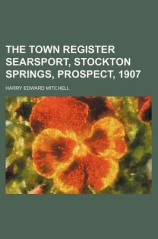 Cover of The Town Register Searsport, Stockton Springs, Prospect, 1907