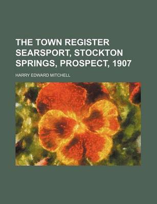 Book cover for The Town Register Searsport, Stockton Springs, Prospect, 1907