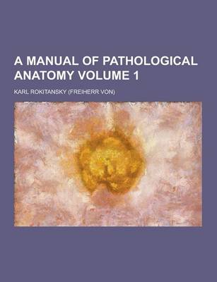 Book cover for A Manual of Pathological Anatomy Volume 1