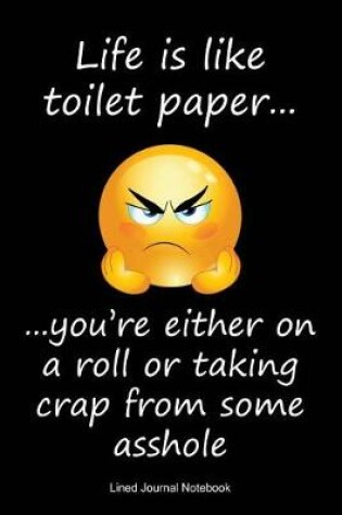 Cover of Life Is Like Toilet Paper, You're Either On A Roll Or Taking Cr*p From Some As*hole
