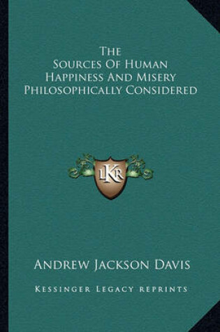 Cover of The Sources Of Human Happiness And Misery Philosophically Considered