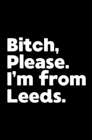 Cover of Bitch, Please. I'm From Leeds.